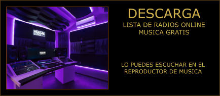 DESCARGA LISTA DE RADIOS ONLINE MUSICA GRATIS LO PUEDES ESCUCHAR EN EL REPRODUCTOR DE MUSICA