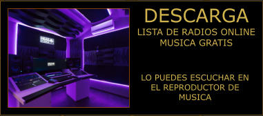 DESCARGA LISTA DE RADIOS ONLINE MUSICA GRATIS LO PUEDES ESCUCHAR EN EL REPRODUCTOR DE MUSICA